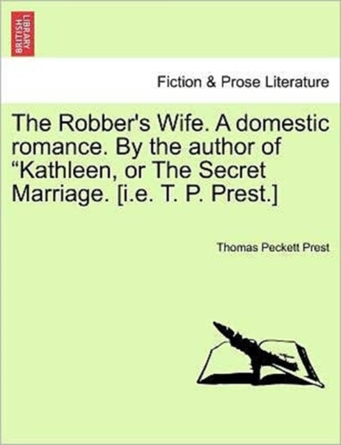 The Robber's Wife. a Domestic Romance. by the Author of Kathleen, or the Secret Marriage. [I.E. T. P