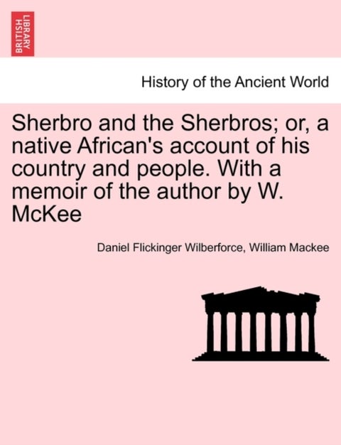 Sherbro and the Sherbros; Or, a Native African's Account of His Country and People. with a Memoir of