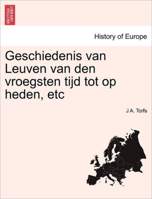 Bilde av Geschiedenis Van Leuven Van Den Vroegsten Tijd Tot Op Heden, Etc Av J A Torfs