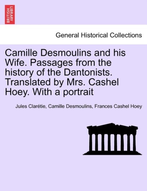 Bilde av Camille Desmoulins And His Wife. Passages From The History Of The Dantonists. Translated By Mrs. Cas Av Jules Claretie, Camille Desmoulins, Frances Ca