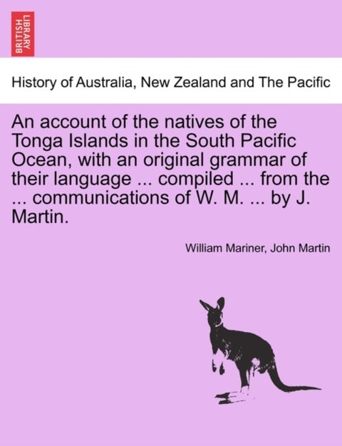 An account of the natives of the Tonga Islands in the South Pacific Ocean, with an original grammar