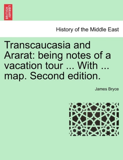 Transcaucasia and Ararat - Being Notes of a Vacation Tour ... with ... Map. Second Edition.