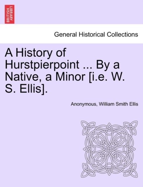 Bilde av A History Of Hurstpierpoint ... By A Native, A Minor [i.e. W. S. Ellis]. Av Anonymous, William Smith Ellis