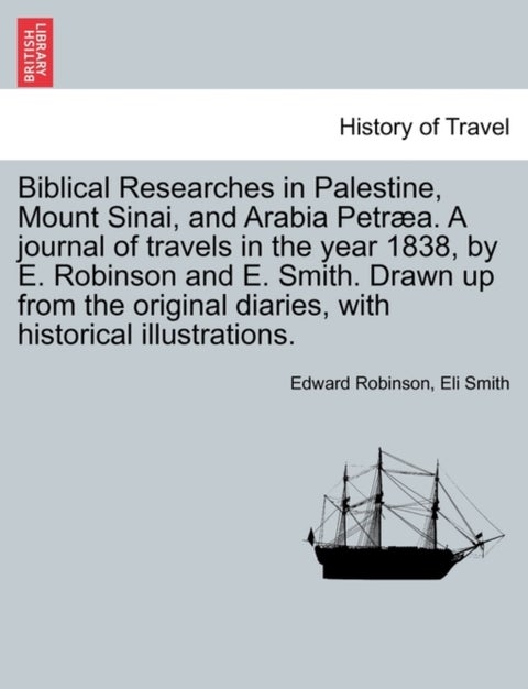 Biblical Researches in Palestine and the Adjacent Regions - A Journal of the Travels in the Years 1838 & 1852, Volume 1