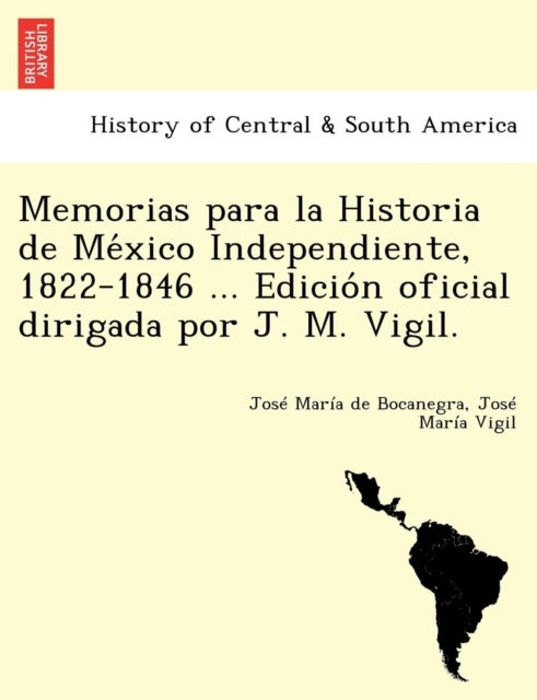Memorias para la Historia de México Independiente, 1822-1846 ... Edición oficial dirigad