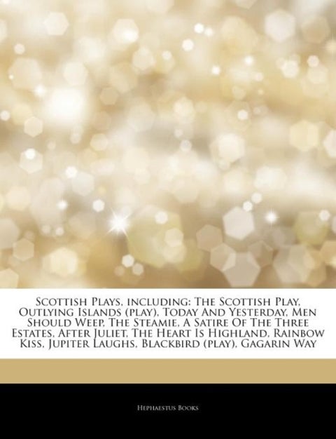 Articles on Scottish Plays, Including - The Scottish Play, Outlying Islands (Play), Today and Yesterday, Men Should Weep, the Steamie, a Sat
