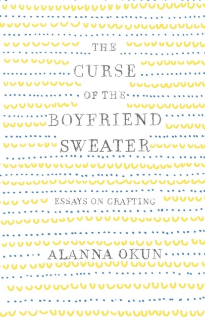 The Curse of the Boyfriend Sweater - Essays on Crafting