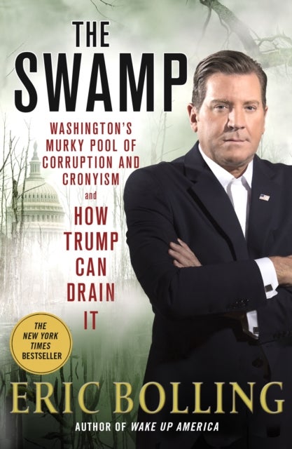 The Swamp - Washington's Murky Pool of Corruption and Cronyism and How Trump Can Drain It
