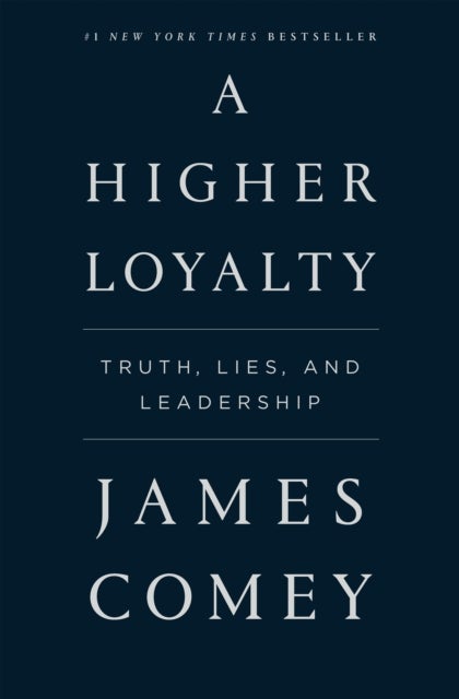 A Higher Loyalty - truth, lies, and leadership