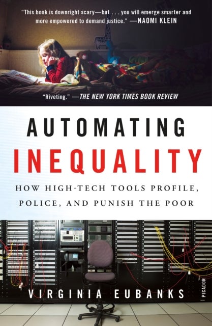 Automating Inequality - How High-Tech Tools Profile, Police, and Punish the Poor