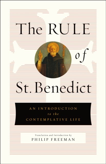 The Rule of St. Benedict - An Introduction to the Contemplative Life