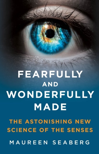 Fearfully and Wonderfully Made - The Astonishing New Science of the Senses