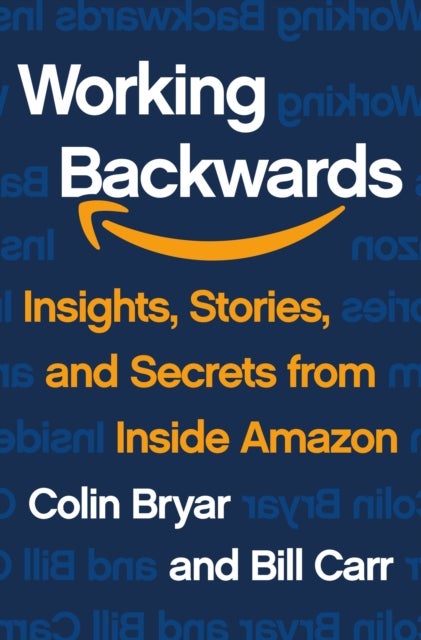 Working Backwards - Insights, Stories, and Secrets from Inside Amazon