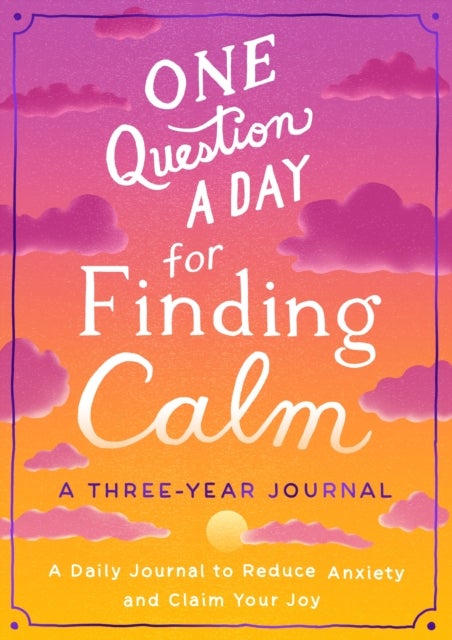 One Question a Day for Finding Calm: A Three-Year Journal - A Daily Journal to Reduce Anxiety and Claim Your Joy