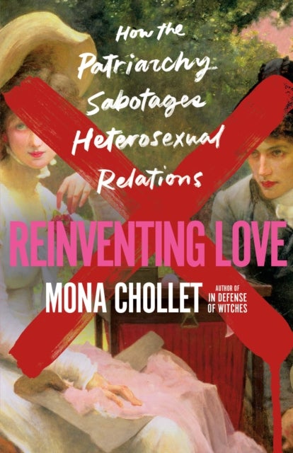 Reinventing Love - How the Patriarchy Sabotages Heterosexual Relations