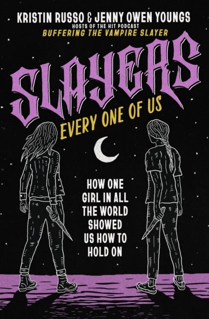 Slayers, Every One of Us - How One Girl in All the World Showed Us How to Hold On