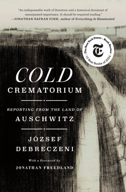 Cold Crematorium - Reporting from the Land of Auschwitz