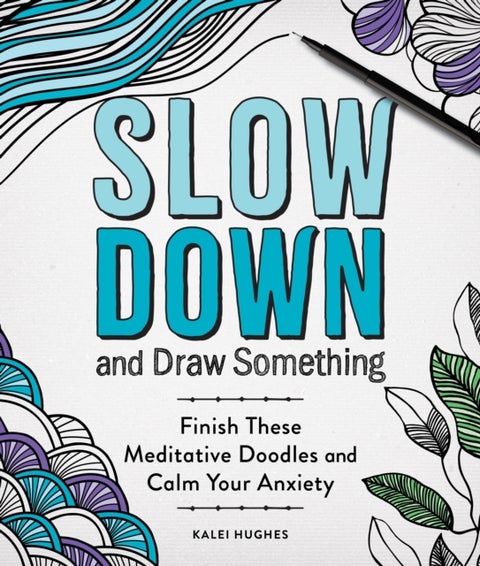 Slow Down and Draw Something - Continue the Meditative Doodles to Calm Your Mind