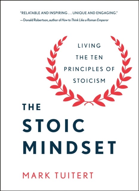 The Stoic Mindset - Living the Ten Principles of Stoicism