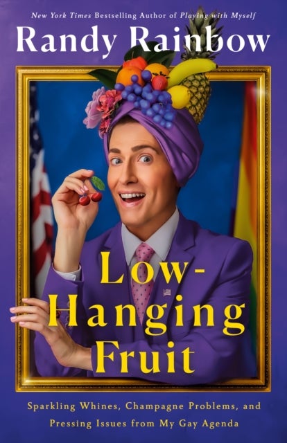 Low-Hanging Fruit - Sparkling Whines, Champagne Problems, and Pressing Issues from My Gay Agenda