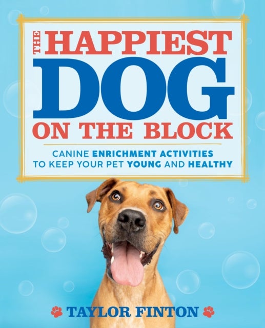 The Happiest Dog on the Block - Canine Enrichment Activities to Keep Your Pet Young and Healthy