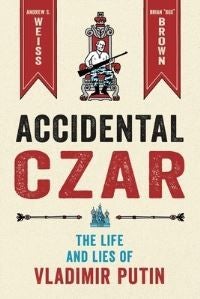 Accidental Czar - The Life and Lies of Vladimir Putin