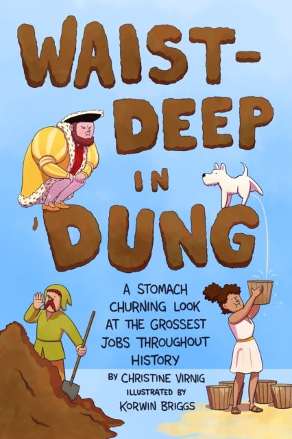 Waist-Deep in Dung - A Stomach-Churning Look at the Grossest Jobs Throughout History