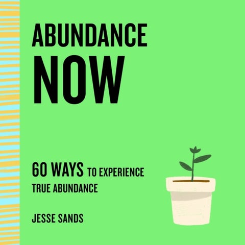 Abundance Now - 60 Ways to Experience True Abundance