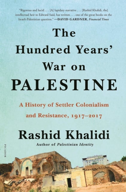 The Hundred Years' War on Palestine - A History of Settler Colonialism and Resistance, 1