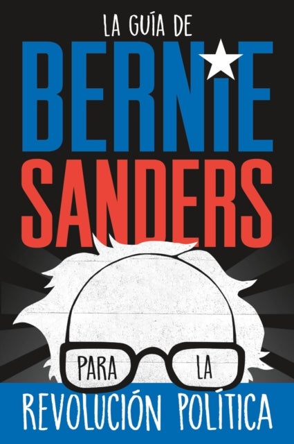La guia de Bernie Sanders para la revolucion politica / Bernie Sanders Guide to Political Revolution - (Spanish Edition)