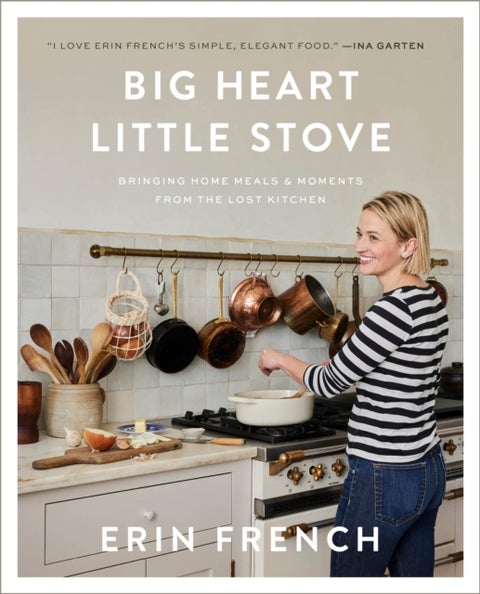 Big Heart Little Stove - Bringing Home Meals & Moments from The Lost Kitchen