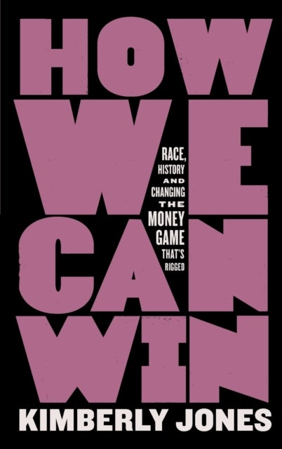 How We Can Win - Race, History and Changing the Money Game That's Rigged