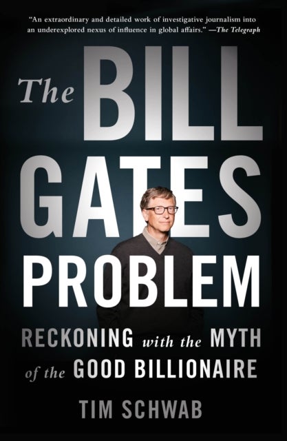 The Bill Gates Problem - Reckoning with the Myth of the Good Billionaire