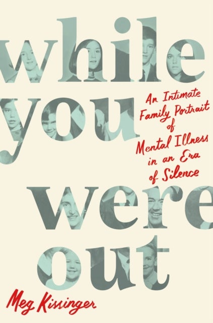 While You Were Out - An Intimate Family Portrait of Mental Illness in an Era of Silence