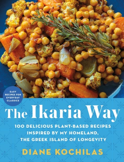 The Ikaria Way - 100 Delicious Plant-Based Recipes Inspired by My Homeland, the Greek Island of Longevity