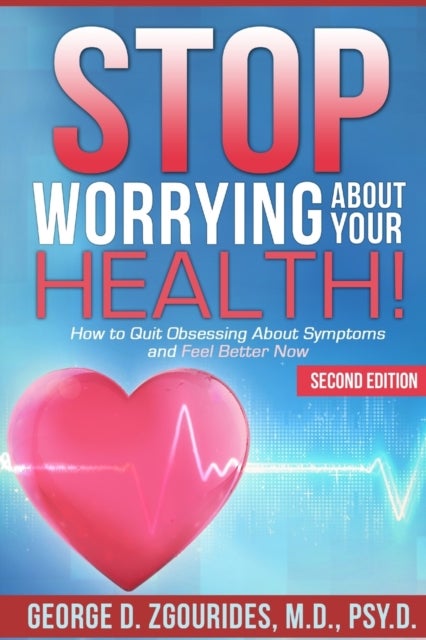 Bilde av Stop Worrying About Your Health! How To Quit Obsessing About Symptoms And Feel Better Now - Second E Av George D Psyd Zgourides