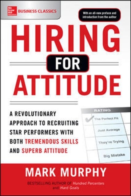 Hiring for Attitude: A Revolutionary Approach to Recruiting and Selecting People with Both Tremendou