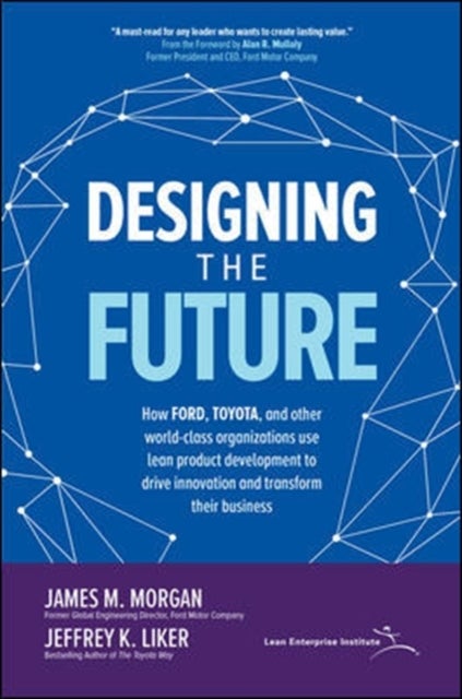 Bilde av Designing The Future: How Ford, Toyota, And Other World-class Organizations Use Lean Product Develop Av James Morgan, Jeffrey Liker