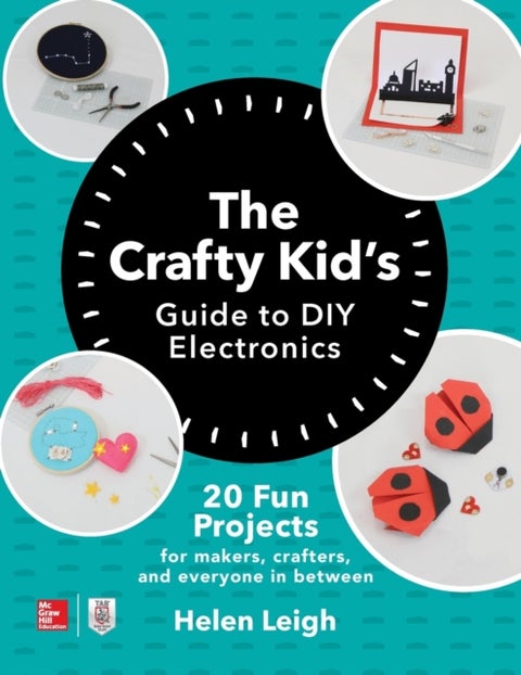 The Crafty Kids Guide to DIY Electronics: 20 Fun Projects for Makers, Crafters, and Everyone in Betw