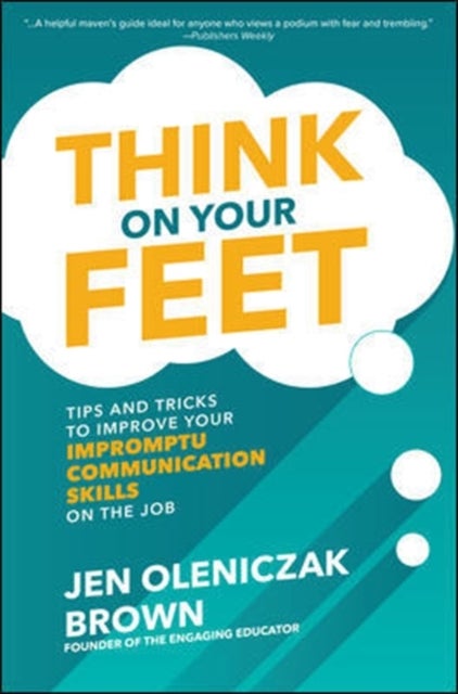Bilde av Think On Your Feet: Tips And Tricks To Improve Your Impromptu Communication Skills On The Job Av Jen Oleniczak Brown