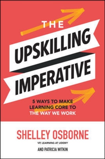 Bilde av The Upskilling Imperative: 5 Ways To Make Learning Core To The Way We Work Av Shelley Osborne
