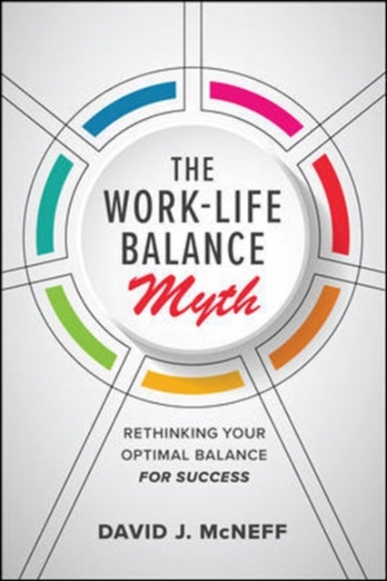 Bilde av The Work-life Balance Myth: Rethinking Your Optimal Balance For Success Av David J. Mcneff