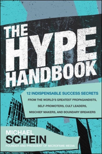 The Hype Handbook: 12 Indispensable Success Secrets From the World's Greatest Propagandists, Self-Pr