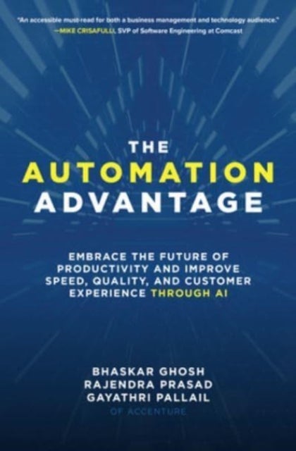 The Automation Advantage: Embrace the Future of Productivity and Improve Speed, Quality, and Custome