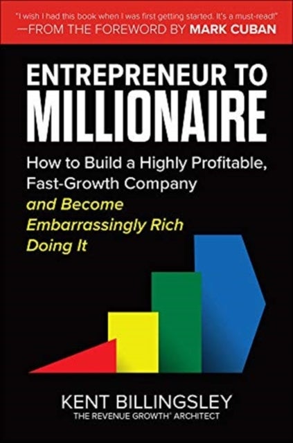 Entrepreneur to Millionaire: How to Build a Highly Profitable, Fast-Growth Company and Become Embarr