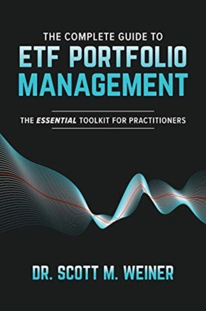 Bilde av The Complete Guide To Etf Portfolio Management: The Essential Toolkit For Practitioners Av Scott Weiner