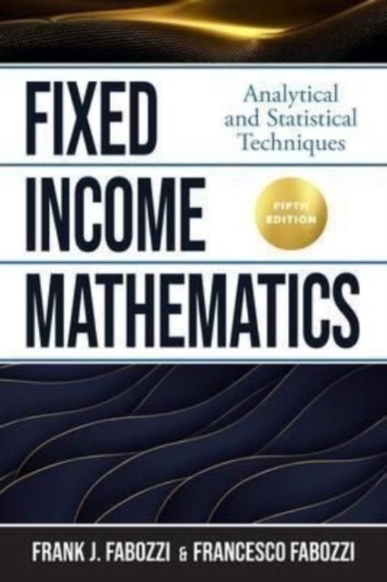 Bilde av Fixed Income Mathematics, Fifth Edition: Analytical And Statistical Techniques Av Frank Fabozzi, Francesco Fabozzi