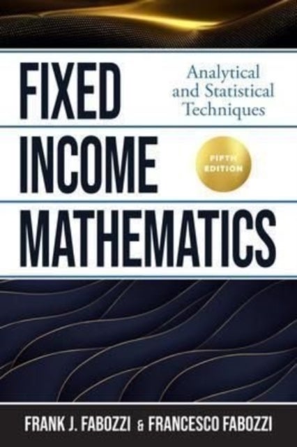 Fixed Income Mathematics, Fifth Edition: Analytical and Statistical Techniques