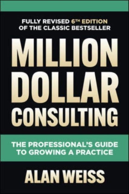 Bilde av Million Dollar Consulting, Sixth Edition: The Professional&#039;s Guide To Growing A Practice Av Alan Weiss
