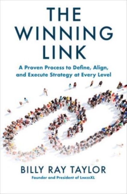 Bilde av The Winning Link: A Proven Process To Define, Align, And Execute Strategy At Every Level Av Billy Taylor